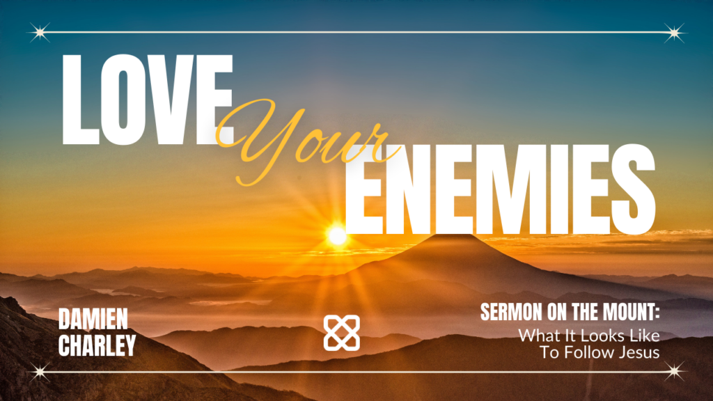 Love Your Enemies | Matthew 5:43-47 | Damien Charley